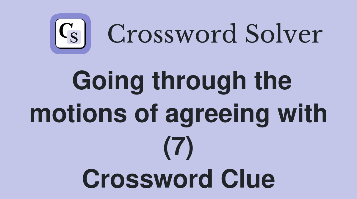 Going through the motions of agreeing with (7) Crossword Clue Answers